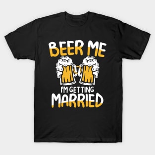 Beer Me I'm Getting Married T-Shirt